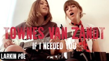 Townes Van Zandt If I Needed You (Larkin Poe Cover)