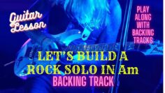 Backing Track in A Minor Let’s Build A Rock Solo in A Minor Series. GUITAR LESSONS MADE EASY.