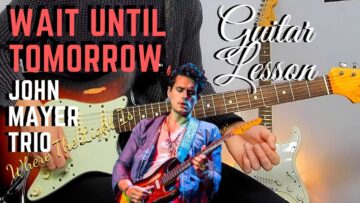 Wait Until Tomorrow – John Mayer Trio (Where The Light Is) GUITAR LESSON